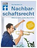 Gut beraten im Nachbarschaftsrecht: Strategien und Wege zur gütlichen Einigung - Mit Experten-Tipps...